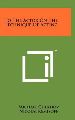 Actorului despre tehnica actoriei - To the Actor on the Technique of Acting