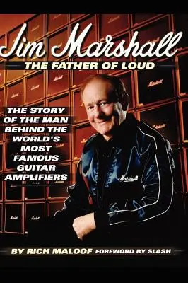 Jim Marshall - The Father of Loud: Povestea omului din spatele celor mai celebre amplificatoare de chitară din lume: The Story of the Man Behind the World's Most Famous Guitar Amplifiers - Jim Marshall - The Father of Loud: The Story of the Man Behind the World's Most Famous Guitar Amplifiers