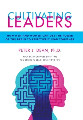 Cultivarea liderilor: Cum bărbații și femeile pot folosi puterea creierului pentru a conduce eficient împreună - Cultivating Leaders: How Men and Women Can Use the Power of the Brain to Effectively Lead Together
