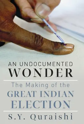 O minune nedocumentată - Realizarea marii alegeri indiene - An Undocumented Wonder - The Making of the Great Indian Election