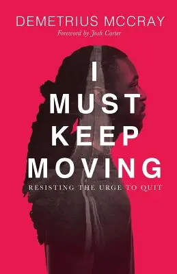 Trebuie să merg mai departe: Rezistând impulsului de a renunța - I Must Keep Moving: Resisting The Urge To Quit