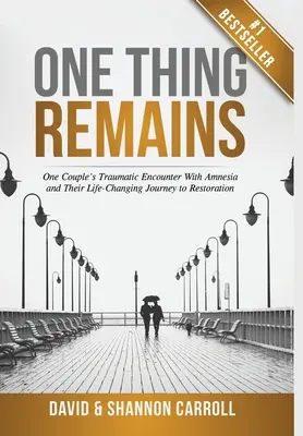 One Thing Remains: Întâlnirea traumatizantă a unui cuplu cu amnezia și călătoria lor către restaurare care le schimbă viața - One Thing Remains: One Couple's Traumatic Encounter with Amnesia and Their Life-Changing Journey to Restoration