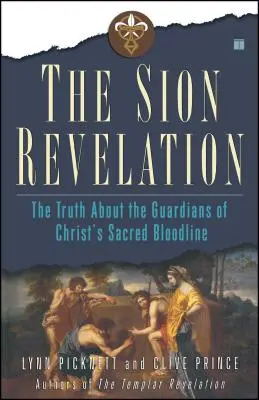 Revelația Sionului: Adevărul despre gardienii liniei de sânge sacre a lui Hristos - The Sion Revelation: The Truth about the Guardians of Christ's Sacred Bloodline