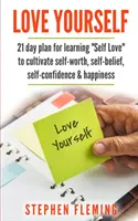 Iubește-te pe tine însuți: Plan de 21 de zile pentru învățarea iubirii de sine pentru a cultiva stima de sine, încrederea în sine, încrederea în sine, fericirea - Love Yourself: 21 Day Plan for Learning Self-Love To Cultivate Self-Worth, Self-Belief, Self-Confidence, Happiness