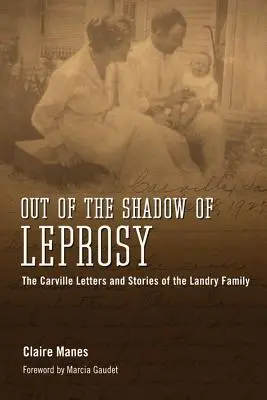 Din umbra leprei: Scrisorile Carville și poveștile familiei Landry (Out of the Shadow of Leprosy: The Carville Letters and Stories of the Landry Family) - Out of the Shadow of Leprosy: The Carville Letters and Stories of the Landry Family
