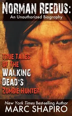 Norman Reedus: Poveștile adevărate ale vânătorului de zombi din The Walking Dead - O biografie neautorizată - Norman Reedus: True Tales of The Walking Dead's Zombie Hunter - An Unauthorized Biography