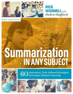 Rezumatul în orice materie: 60 de strategii inovatoare, infuzate de tehnologie, pentru o învățare mai profundă a elevilor - Summarization in Any Subject: 60 Innovative, Tech-Infused Strategies for Deeper Student Learning