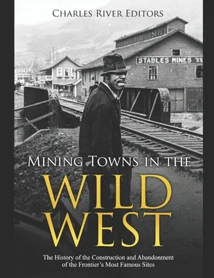 Orașe miniere în Vestul Sălbatic: Istoria construirii și abandonării celor mai faimoase situri de frontieră - Mining Towns in the Wild West: The History of the Construction and Abandonment of the Frontier's Most Famous Sites