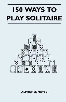 150 de moduri de a juca Solitaire - complet cu scheme de joc - 150 Ways to Play Solitaire - Complete with Layouts for Playing