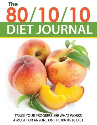 Jurnalul dietei 80/10/10: Urmăriți progresul dvs. Vedeți ce funcționează: O necesitate pentru oricine urmează dieta 80/10/10 - The 80/10/10 Diet Journal: Track Your Progress See What Works: A Must for Anyone on the 80/10/10 Diet
