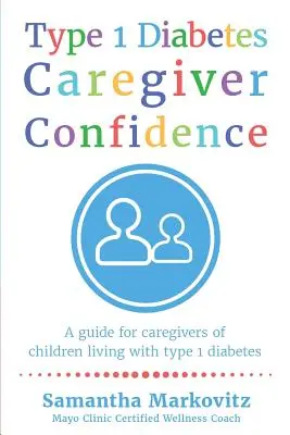 Încrederea îngrijitorului de diabet de tip 1: Un ghid pentru îngrijitorii copiilor care trăiesc cu diabet de tip 1 - Type 1 Diabetes Caregiver Confidence: A Guide for Caregivers of Children Living with Type 1 Diabetes