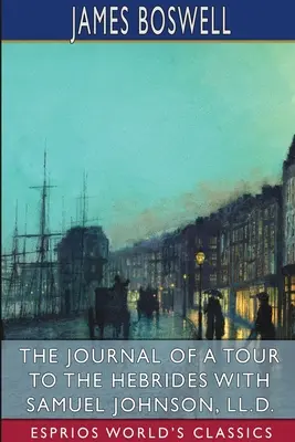 Jurnalul unei călătorii în Hebride cu Samuel Johnson (Esprios Classics) - The Journal of a Tour to the Hebrides with Samuel Johnson (Esprios Classics)