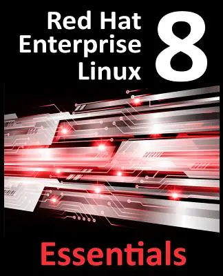 Red Hat Enterprise Linux 8 Essentials: Învățați să instalați, să administrați și să implementați sisteme RHEL 8 - Red Hat Enterprise Linux 8 Essentials: Learn to Install, Administer and Deploy RHEL 8 Systems