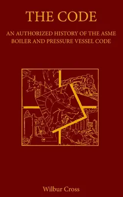 Codul: O istorie autorizată a Codului ASME pentru cazane și recipiente sub presiune (An Authorized History of the ASME Boiler and Pressure Vessel Code) - The Code: An Authorized History of the ASME Boiler and Pressure Vessel Code