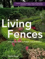 Garduri vii: Ghidul grădinarului pentru garduri vii, viță de vie și spalieri - Living Fences: A Gardener's Guide to Hedges, Vines & Espaliers