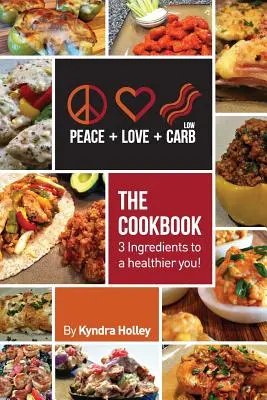 Peace, Love, and Low Carb - The Cookbook - 3 ingrediente pentru un tu mai sănătos! - Peace, Love, and Low Carb - The Cookbook - 3 Ingredients to a Healthier You!