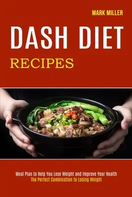 Rețete Dash Diet: Combinația perfectă pentru a pierde în greutate (Plan alimentar pentru a vă ajuta să pierdeți în greutate și să vă îmbunătățiți sănătatea) - Dash Diet Recipes: The Perfect Combination to Losing Weight (Meal Plan to Help You Lose Weight and Improve Your Health)