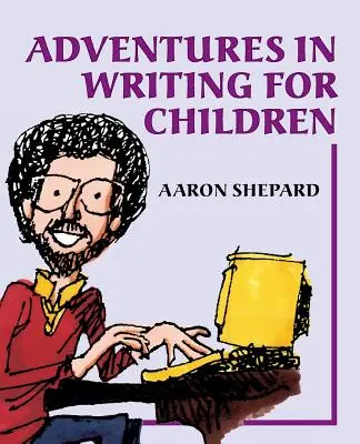 Aventuri în scrisul pentru copii: More of an Author's Inside Tips on the Art and Business of Writing Children's Books and Publishing Them - Adventures in Writing for Children: More of an Author's Inside Tips on the Art and Business of Writing Children's Books and Publishing Them