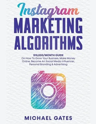 Algoritmi de marketing Instagram 10.000/lună Ghid despre cum să vă dezvoltați afacerea, să faceți bani online, să deveniți un influent social media, brand personal - Instagram Marketing Algorithms 10,000/Month Guide On How To Grow Your Business, Make Money Online, Become An Social Media Influencer, Personal Brandin