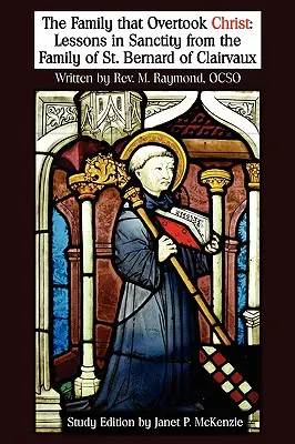 The Family That Overtook Christ Ediție de studiu: Lecții de sfințenie din familia Sfântului Bernard de Clairvaux: Lessons in Sanctity from the Family of St. - The Family That Overtook Christ Study Edition: Lessons in Sanctity from the Family of St. Bernard of Clairvaux