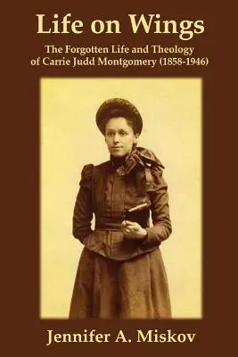 Viața pe aripi: Viața și teologia uitate ale lui Carrie Judd Montgomery (1858-1946) - Life on Wings: The Forgotten Life and Theology of Carrie Judd Montgomery (1858-1946)