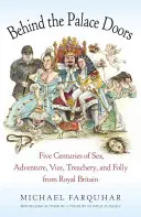 În spatele ușilor palatului: Cinci secole de sex, aventură, viciu, trădare și nebunie din Marea Britanie regală - Behind the Palace Doors: Five Centuries of Sex, Adventure, Vice, Treachery, and Folly from Royal Britain