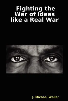 Combaterea războiului ideilor ca un război adevărat - Fighting the War of Ideas Like a Real War
