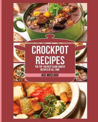 Rețete Crockpot: Cele mai bune 100 de rețete slow cooker din toate timpurile - Crockpot Recipes: The Top 100 Best Slow Cooker Recipes Of All Time