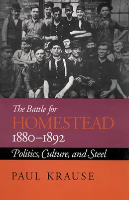 Bătălia pentru Homestead, 1880-1892: Politică, cultură și oțel - The Battle For Homestead, 1880-1892: Politics, Culture, and Steel