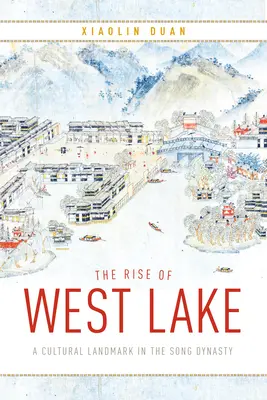 Ascensiunea Lacului de Vest: Un reper cultural în dinastia Song - The Rise of West Lake: A Cultural Landmark in the Song Dynasty
