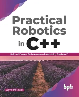 Robotică practică în C++: Construiți și programați roboți autonomi reali folosind Raspberry Pi (ediția în limba engleză) - Practical Robotics in C++: Build and Program Real Autonomous Robots Using Raspberry Pi (English Edition)