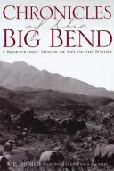 Cronici din Big Bend: Memorii fotografice despre viața la graniță (Chronicles of the Big Bend: A Photographic Memoir of Life on the Border) - Chronicles of the Big Bend: A Photographic Memoir of Life on the Border