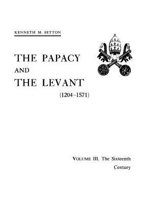 The Papacy and the Levant (1204-1571), Volume III. Secolul al XVI-lea - The Papacy and the Levant (1204-1571), Volume III. The Sixteenth Century