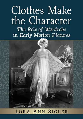 Hainele fac personajul: Rolul garderobei în primele filme cinematografice - Clothes Make the Character: The Role of Wardrobe in Early Motion Pictures