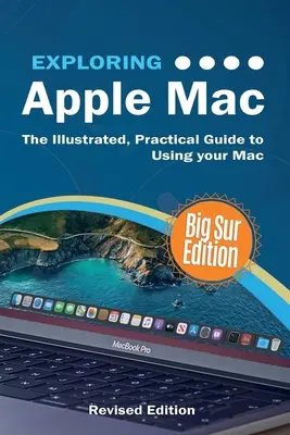 Explorarea Apple Mac: Ediția Big Sur: Ghidul ilustrat și practic pentru utilizarea Mac-ului - Exploring Apple Mac: Big Sur Edition: The Illustrated, Practical Guide to Using your Mac