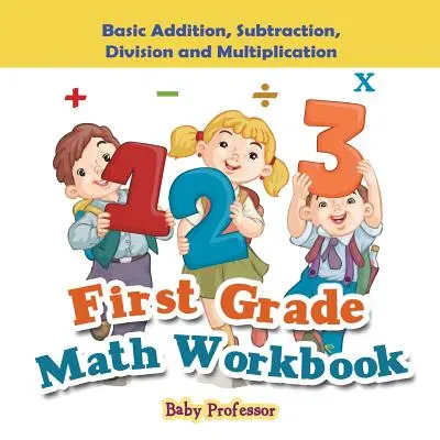 Carte de lucru de matematică pentru clasa întâi: Addition, Subtraction, Division și Multiplication de bază - First Grade Math Workbook: Basic Addition, Subtraction, Division and Multiplication