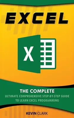 Excel: Ghidul complet pas cu pas pentru a învăța programarea în Excel: The Complete Ultimate Comprehensive Step-By-Step Guide To Learn Excel Programming - Excel: The Complete Ultimate Comprehensive Step-By-Step Guide To Learn Excel Programming
