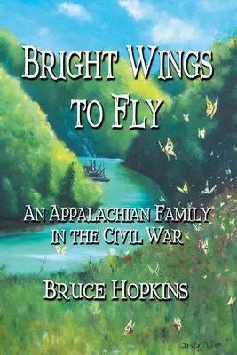 Aripi strălucitoare pentru a zbura: O familie din Apalași în Războiul Civil - Bright Wings to Fly: An Appalachian Family in the Civil War