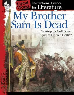 My Brother Sam Is Dead: An Instructional Guide for Literature: Un ghid de instruire pentru literatură - My Brother Sam Is Dead: An Instructional Guide for Literature: An Instructional Guide for Literature