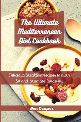 Cartea de bucate Ultimate Mediterranean Diet: Rețete delicioase de mic dejun pentru a arde grăsimile și a promova longevitatea - The Ultimate Mediterranean Diet Cookbook: Delicious Breakfast Recipes To Burn Fat And Promote Longevity