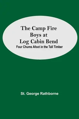 The Camp Fire Boys At Log Cabin Bend (Băieții din tabără la Log Cabin Bend); Four Chums Afoot In The Tall Timber - The Camp Fire Boys At Log Cabin Bend; Four Chums Afoot In The Tall Timber