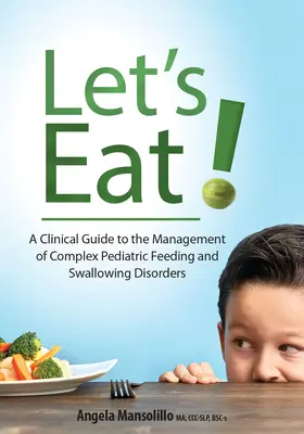 Let's Eat!: Un ghid clinic pentru managementul tulburărilor pediatrice complexe de alimentație și deglutiție - Let's Eat!: A Clinical Guide to the Management of Complex Pediatric Feeding and Swallowing Disorders