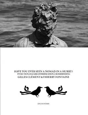 Gilles Clment & Thierry Fontaine: Ați văzut vreodată un nomad în grabă? Evoluție, pericole, hibridizări și încrucișări - Gilles Clment & Thierry Fontaine: Have You Ever Seen a Nomad in a Hurry?: Evolution, Hazards, Hybridizations and Crossbreeding