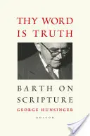 Cuvântul tău este adevărul: Barth despre Scriptură - Thy Word Is Truth: Barth on Scripture