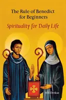 Regula lui Benedict pentru începători: Spiritualitate pentru viața de zi cu zi - The Rule of Benedict for Beginners: Spirituality for Daily Life