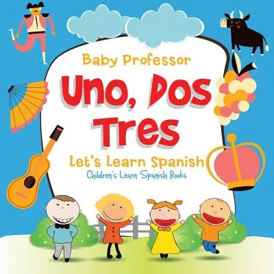 Uno, Dos, Tres: Let's Learn Spanish - Cărți de învățare a limbii spaniole pentru copii - Uno, Dos, Tres: Let's Learn Spanish - Children's Learn Spanish Books