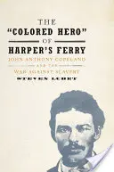 „Eroul de culoare” din Harper's Ferry: John Anthony Copeland și războiul împotriva sclaviei - The 'Colored Hero' of Harper's Ferry: John Anthony Copeland and the War Against Slavery