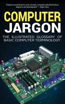 Jargon informatic: Glosarul ilustrat al terminologiei informatice de bază - Computer Jargon: The Illustrated Glossary of Basic Computer Terminology