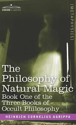 Filosofia magiei naturale: Cartea întâi din cele trei cărți de filosofie ocultă - The Philosophy of Natural Magic: Book One of the Three Books of Occult Philosophy