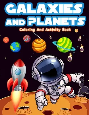 Galaxii și planete de colorat și carte de activități pentru copii de 8-10 ani: Galaxii și planete distractive, activități și pagini de colorat pentru băieți și fete de 5-7 ani - Galaxies And Planets Coloring And Activity Book For Kids Ages 8-10: Fun Galaxies And Planets Activities And Coloring Pages For Boys And Girls Ages 5-7